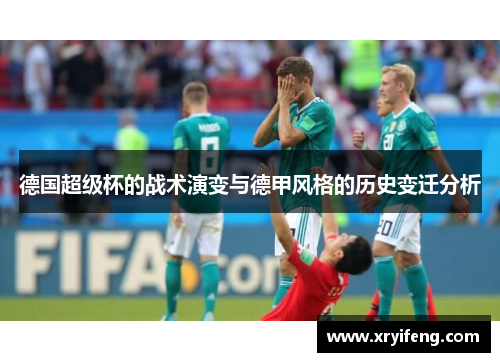德国超级杯的战术演变与德甲风格的历史变迁分析