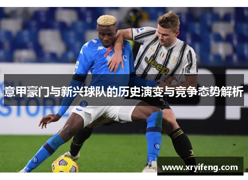 意甲豪门与新兴球队的历史演变与竞争态势解析