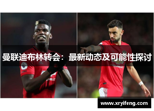 曼联迪布林转会:最新动态及可能性探讨