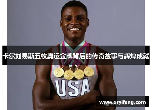 卡尔刘易斯五枚奥运金牌背后的传奇故事与辉煌成就
