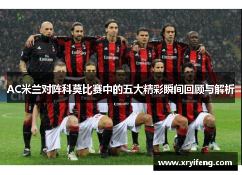 AC米兰对阵科莫比赛中的五大精彩瞬间回顾与解析